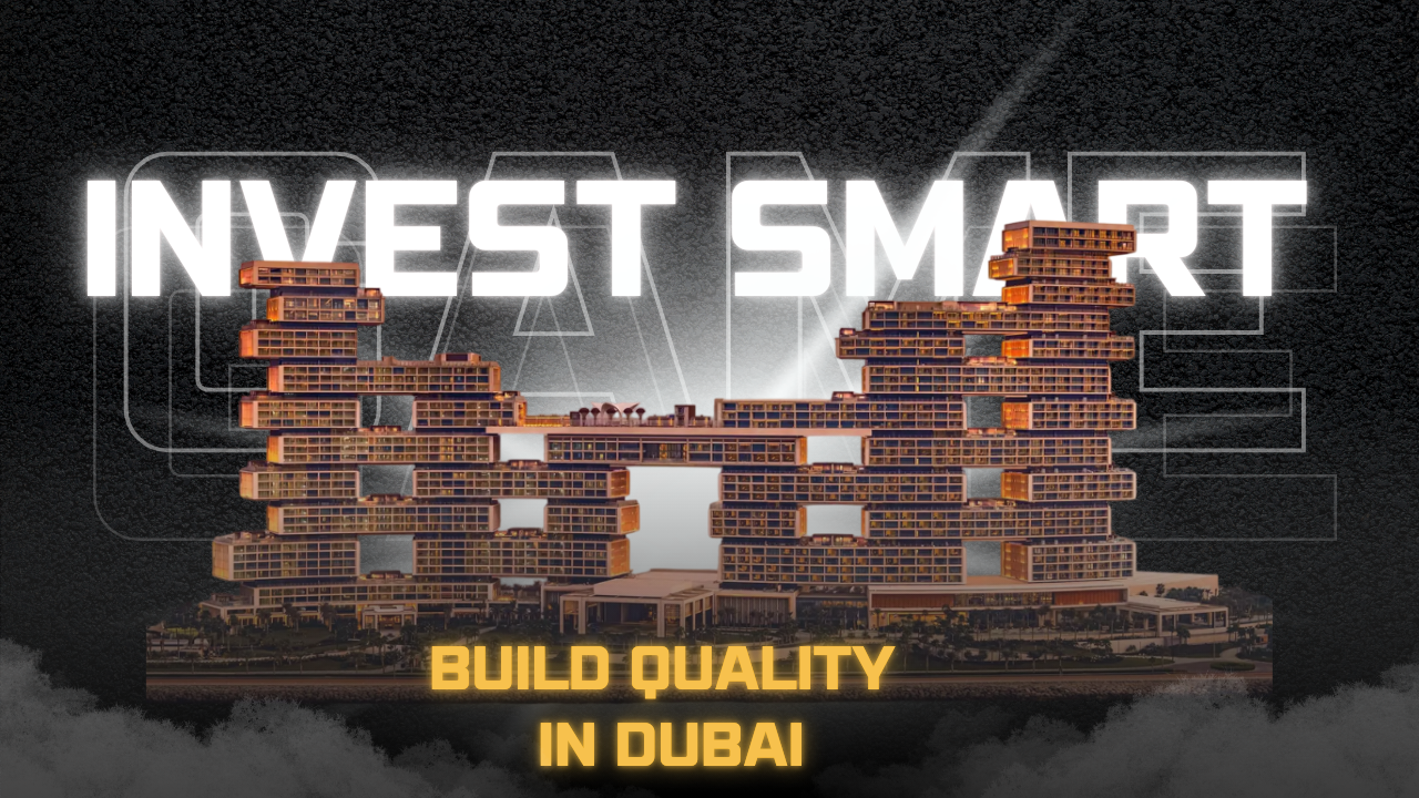 “Invest Smart Build Quality in Dubai”