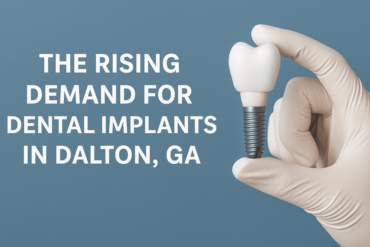 The Rising Demand for Dental Implants in Dalton, GA