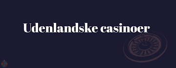 Udenlandske Casinoer En Omfattende Guide til Online Spil